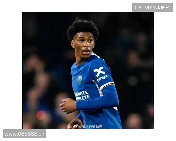 切尔西新星马雷斯卡获佐拉高度评价展现独特风格与潜力